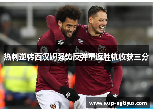 热刺逆转西汉姆强势反弹重返胜轨收获三分